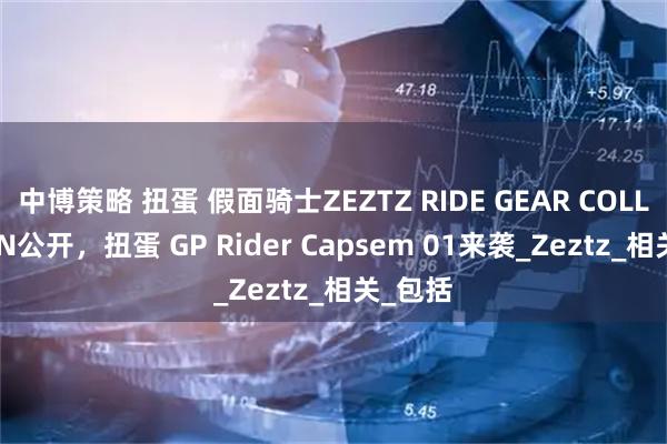 中博策略 扭蛋 假面骑士ZEZTZ RIDE GEAR COLLECTION公开，扭蛋 GP Rider Capsem 01来袭_Zeztz_相关_包括