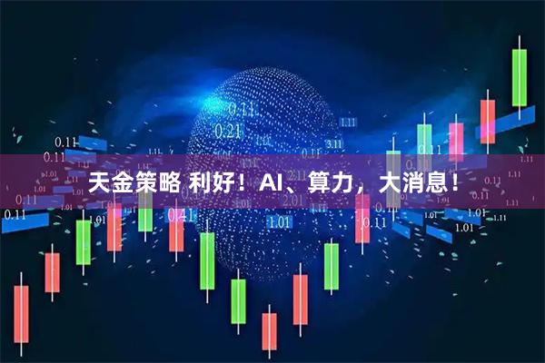 天金策略 利好！AI、算力，大消息！